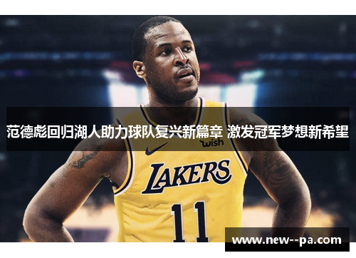 范德彪回归湖人助力球队复兴新篇章 激发冠军梦想新希望 范德彪回归湖人助力球队复兴新篇章 激发冠军梦想新希望