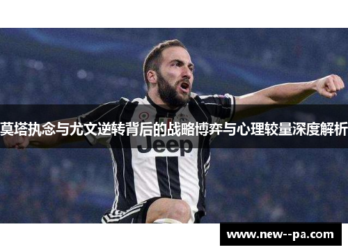 莫塔执念与尤文逆转背后的战略博弈与心理较量深度解析