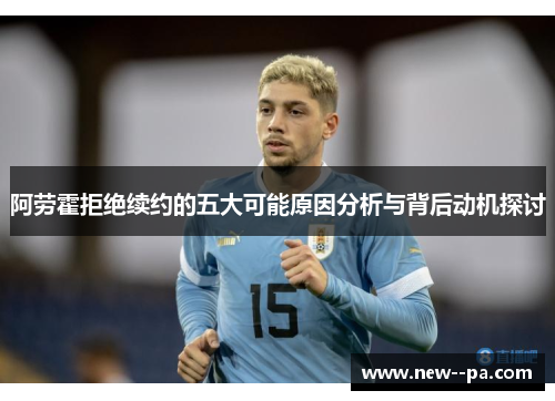 阿劳霍拒绝续约的五大可能原因分析与背后动机探讨