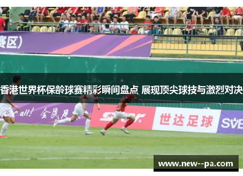 香港世界杯保龄球赛精彩瞬间盘点 展现顶尖球技与激烈对决