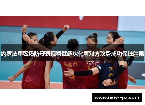 约罗法甲客场防守表现稳健多次化解对方攻势成功保住胜果