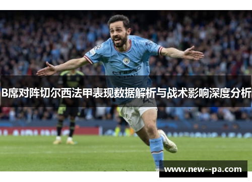B席对阵切尔西法甲表现数据解析与战术影响深度分析