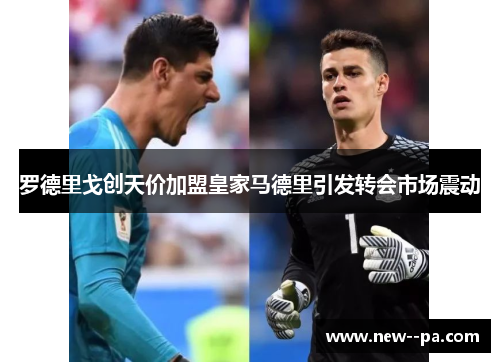 罗德里戈创天价加盟皇家马德里引发转会市场震动